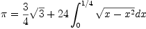 
\label{eq3}
\pi=\frac{3}{4} \sqrt{3}+24 \int_0^{1/4}{\sqrt{x-x^2}dx}
