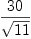 
\label{eq11}{30}\over{\sqrt{11}}