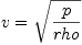 
\label{eq48}v ={\sqrt{p \over rho}}