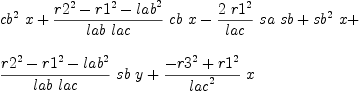 
\label{eq27}\begin{array}{@{}l}
\displaystyle
{{{cb}^{2}}\  x}+{{{{{r 2}^{2}}-{{r 1}^{2}}-{{lab}^{2}}}\over{lab \  lac}}\  cb \  x}-{{{2 \ {{r 1}^{2}}}\over lac}\  sa \  sb}+{{{sb}^{2}}\  x}+ 
\
\
\displaystyle
{{{{{r 2}^{2}}-{{r 1}^{2}}-{{lab}^{2}}}\over{lab \  lac}}\  sb \  y}+{{{-{{r 3}^{2}}+{{r 1}^{2}}}\over{{lac}^{2}}}\  x}
