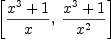 
\label{eq1}\left[{{{{x}^{3}}+ 1}\over x}, \:{{{{x}^{3}}+ 1}\over{{x}^{2}}}\right]