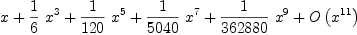 
\label{eq4}x +{{1 \over 6}\ {{x}^{3}}}+{{1 \over{120}}\ {{x}^{5}}}+{{1 \over{5
040}}\ {{x}^{7}}}+{{1 \over{362880}}\ {{x}^{9}}}+{O \left({{x}^{11}}\right)}