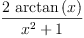 
\label{eq3}\frac{2 \ {\arctan \left({x}\right)}}{{{x}^{2}}+ 1}