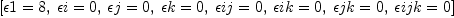 
\label{eq34}\left[{�� 1 = 8}, \:{�� i = 0}, \:{�� j = 0}, \:{�� k = 0}, \:{�� ij = 0}, \:{�� ik = 0}, \:{�� jk = 0}, \:{�� ijk = 0}\right]