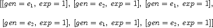 
\label{eq20}\begin{array}{@{}l}
\displaystyle
\left[{\left[{gen ={e_{1}}}, \:{exp = 1}\right]}, \:{\left[{gen ={e_{2}}}, \:{exp = 1}\right]}, \:{\left[{gen ={e_{1}}}, \:{exp = 1}\right]}, \right.
\
\
\displaystyle
\left.\:{\left[{gen ={e_{2}}}, \:{exp = 1}\right]}, \:{\left[{gen ={e_{1}}}, \:{exp = 1}\right]}, \:{\left[{gen ={e_{2}}}, \:{exp = 1}\right]}\right] 
