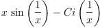 
\label{eq6}{x \ {\sin \left({\frac{1}{x}}\right)}}-{Ci \left({\frac{1}{x}}\right)}