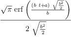 
\label{eq20}\frac{{\sqrt{\pi}}\ {\erf \left({\frac{{\left({b \  t}+ a \right)}\ {\sqrt{\frac{{b}^{2}}{2}}}}{b}}\right)}}{2 \ {\sqrt{\frac{{b}^{2}}{2}}}}