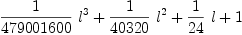 
\label{eq5}{{1 \over{479001600}}\ {{l}^{3}}}+{{1 \over{40320}}\ {{l}^{2}}}+{{1 \over{24}}\  l}+ 1