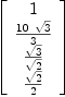 
\label{eq62}\left[ 
\begin{array}{c}
1 
\
{{{10}\ {\sqrt{3}}}\over 3}
\
{{\sqrt{3}}\over{\sqrt{2}}}
\
{{\sqrt{2}}\over 2}
