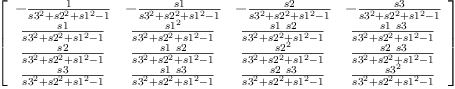 
\label{eq26}\left[ 
\begin{array}{cccc}
-{\frac{1}{{{s 3}^{2}}+{{s 2}^{2}}+{{s 1}^{2}}- 1}}& -{\frac{s 1}{{{s 3}^{2}}+{{s 2}^{2}}+{{s 1}^{2}}- 1}}& -{\frac{s 2}{{{s 3}^{2}}+{{s 2}^{2}}+{{s 1}^{2}}- 1}}& -{\frac{s 3}{{{s 3}^{2}}+{{s 2}^{2}}+{{s 1}^{2}}- 1}}
\
{\frac{s 1}{{{s 3}^{2}}+{{s 2}^{2}}+{{s 1}^{2}}- 1}}&{\frac{{s 1}^{2}}{{{s 3}^{2}}+{{s 2}^{2}}+{{s 1}^{2}}- 1}}&{\frac{s 1 \  s 2}{{{s 3}^{2}}+{{s 2}^{2}}+{{s 1}^{2}}- 1}}&{\frac{s 1 \  s 3}{{{s 3}^{2}}+{{s 2}^{2}}+{{s 1}^{2}}- 1}}
\
{\frac{s 2}{{{s 3}^{2}}+{{s 2}^{2}}+{{s 1}^{2}}- 1}}&{\frac{s 1 \  s 2}{{{s 3}^{2}}+{{s 2}^{2}}+{{s 1}^{2}}- 1}}&{\frac{{s 2}^{2}}{{{s 3}^{2}}+{{s 2}^{2}}+{{s 1}^{2}}- 1}}&{\frac{s 2 \  s 3}{{{s 3}^{2}}+{{s 2}^{2}}+{{s 1}^{2}}- 1}}
\
{\frac{s 3}{{{s 3}^{2}}+{{s 2}^{2}}+{{s 1}^{2}}- 1}}&{\frac{s 1 \  s 3}{{{s 3}^{2}}+{{s 2}^{2}}+{{s 1}^{2}}- 1}}&{\frac{s 2 \  s 3}{{{s 3}^{2}}+{{s 2}^{2}}+{{s 1}^{2}}- 1}}&{\frac{{s 3}^{2}}{{{s 3}^{2}}+{{s 2}^{2}}+{{s 1}^{2}}- 1}}
