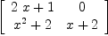 
\label{eq6}\left[ 
\begin{array}{cc}
{{2 \  x}+ 1}& 0 
\
{{{x}^{2}}+ 2}&{x + 2}
