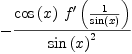 
\label{eq5}-{{{\cos \left({x}\right)}\ {{f^{\prime}}\left({1 \over{\sin \left({x}\right)}}\right)}}\over{{\sin \left({x}\right)}^{2}}}