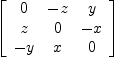 
\label{eq8}\left[ 
\begin{array}{ccc}
0 & - z & y 
\
z & 0 & - x 
\
- y & x & 0 
