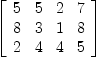 
\label{eq41}\left[ 
\begin{array}{cccc}
5 & 5 & 2 & 7 
\
8 & 3 & 1 & 8 
\
2 & 4 & 4 & 5 

