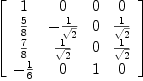 
\label{eq55}\left[ 
\begin{array}{cccc}
1 & 0 & 0 & 0 
\
{5 \over 8}& -{1 \over{\sqrt{2}}}& 0 &{1 \over{\sqrt{2}}}
\
{7 \over 8}&{1 \over{\sqrt{2}}}& 0 &{1 \over{\sqrt{2}}}
\
-{1 \over 6}& 0 & 1 & 0 
