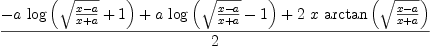 
\label{eq52}\frac{-{a \ {\log \left({{\sqrt{\frac{x - a}{x + a}}}+ 1}\right)}}+{a \ {\log \left({{\sqrt{\frac{x - a}{x + a}}}- 1}\right)}}+{2 \  x \ {\arctan \left({\sqrt{\frac{x - a}{x + a}}}\right)}}}{2}