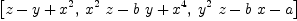 
\label{eq1}\left[{z - y +{{x}^{2}}}, \:{{{{x}^{2}}\  z}-{b \  y}+{{x}^{4}}}, \:{{{{y}^{2}}\  z}-{b \  x}- a}\right]
