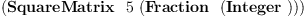 
\label{eq17}\left(\hbox{\axiomType{SquareMatrix}\ } \  5 \ {\left(\hbox{\axiomType{Fraction}\ } \ {\left(\hbox{\axiomType{Integer}\ } \right)}\right)}\right)