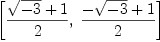 
\label{eq11}\left[{{{\sqrt{- 3}}+ 1}\over 2}, \:{{-{\sqrt{- 3}}+ 1}\over 2}\right]
