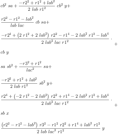 
\label{eq26}\begin{array}{@{}l}
\displaystyle
{{{cb}^{2}}\  sa}+{{\frac{-{{r 2}^{2}}+{{r 1}^{2}}+{{lab}^{2}}}{2 \  lab \ {{r 1}^{2}}}}\ {{cb}^{2}}\  y}+ 
\
\
\displaystyle
{{\frac{{{r 2}^{2}}-{{r 1}^{2}}-{{lab}^{2}}}{lab \  lac}}\  cb \  sa}+ 
\
\
\displaystyle
{
\begin{array}{@{}l}
\displaystyle
{\frac{-{{r 2}^{4}}+{{\left({2 \ {{r 1}^{2}}}+{2 \ {{lab}^{2}}}\right)}\ {{r 2}^{2}}}-{{r 1}^{4}}-{2 \ {{lab}^{2}}\ {{r 1}^{2}}}-{{lab}^{4}}}{2 \ {{lab}^{2}}\  lac \ {{r 1}^{2}}}}\  \cdot 
\
\
\displaystyle
cb \  y 
