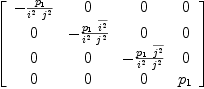 
\label{eq37}\left[ 
\begin{array}{cccc}
-{{p_{1}}\over{{i^{2}}\ {j^{2}}}}& 0 & 0 & 0 
\
0 & -{{{p_{1}}\ {\overline{i^{2}}}}\over{{i^{2}}\ {j^{2}}}}& 0 & 0 
\
0 & 0 & -{{{p_{1}}\ {\overline{j^{2}}}}\over{{i^{2}}\ {j^{2}}}}& 0 
\
0 & 0 & 0 &{p_{1}}

