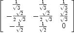 
\label{eq40}\left[ 
\begin{array}{ccc}
{1 \over{\sqrt{3}}}&{1 \over{\sqrt{3}}}&{1 \over{\sqrt{3}}}
\
-{{\sqrt{2}}\over{2 \ {\sqrt{3}}}}& -{{\sqrt{2}}\over{2 \ {\sqrt{3}}}}&{{\sqrt{2}}\over{\sqrt{3}}}
\
-{1 \over{\sqrt{2}}}&{1 \over{\sqrt{2}}}& 0 
