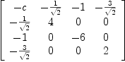 
\label{eq45}\left[ 
\begin{array}{cccc}
- c & -{1 \over{\sqrt{2}}}& - 1 & -{3 \over{\sqrt{2}}}
\
-{1 \over{\sqrt{2}}}& 4 & 0 & 0 
\
- 1 & 0 & - 6 & 0 
\
-{3 \over{\sqrt{2}}}& 0 & 0 & 2 
