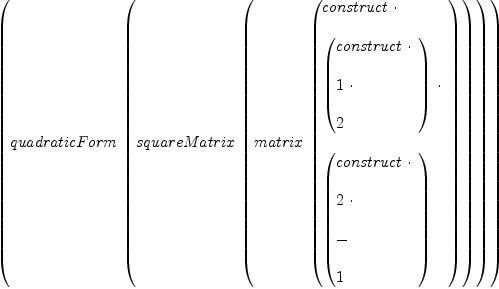 
\label{eq3}\left({quadraticForm \ {\left({squareMatrix \ {\left({matrix \ {\left({
\begin{array}{@{}l}
\displaystyle
construct \  \cdot 
\
\
\displaystyle
{\left({
\begin{array}{@{}l}
\displaystyle
construct \  \cdot 
\
\
\displaystyle
1 \  \cdot 
\
\
\displaystyle
2 
