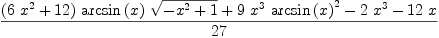 
\label{eq2}\frac{{{\left({6 \ {{x}^{2}}}+{12}\right)}\ {\arcsin \left({x}\right)}\ {\sqrt{-{{x}^{2}}+ 1}}}+{9 \ {{x}^{3}}\ {{\arcsin \left({x}\right)}^{2}}}-{2 \ {{x}^{3}}}-{{12}\  x}}{27}