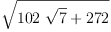 
\label{eq1}\sqrt{{{102}\ {\sqrt{7}}}+{272}}
