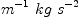
\label{eq46}{{m}^{- 1}}\  kg \ {{s}^{- 2}}