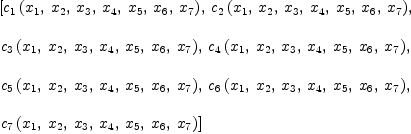 
\label{eq11}\begin{array}{@{}l}
\displaystyle
\left[{{c_{1}}\left({{x_{1}}, \:{x_{2}}, \:{x_{3}}, \:{x_{4}}, \:{x_{5}}, \:{x_{6}}, \:{x_{7}}}\right)}, \:{{c_{2}}\left({{x_{1}}, \:{x_{2}}, \:{x_{3}}, \:{x_{4}}, \:{x_{5}}, \:{x_{6}}, \:{x_{7}}}\right)}, \: \right.
\
\
\displaystyle
\left.{{c_{3}}\left({{x_{1}}, \:{x_{2}}, \:{x_{3}}, \:{x_{4}}, \:{x_{5}}, \:{x_{6}}, \:{x_{7}}}\right)}, \:{{c_{4}}\left({{x_{1}}, \:{x_{2}}, \:{x_{3}}, \:{x_{4}}, \:{x_{5}}, \:{x_{6}}, \:{x_{7}}}\right)}, \: \right.
\
\
\displaystyle
\left.{{c_{5}}\left({{x_{1}}, \:{x_{2}}, \:{x_{3}}, \:{x_{4}}, \:{x_{5}}, \:{x_{6}}, \:{x_{7}}}\right)}, \:{{c_{6}}\left({{x_{1}}, \:{x_{2}}, \:{x_{3}}, \:{x_{4}}, \:{x_{5}}, \:{x_{6}}, \:{x_{7}}}\right)}, \: \right.
\
\
\displaystyle
\left.{{c_{7}}\left({{x_{1}}, \:{x_{2}}, \:{x_{3}}, \:{x_{4}}, \:{x_{5}}, \:{x_{6}}, \:{x_{7}}}\right)}\right] 
