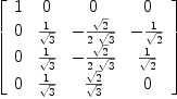 
\label{eq11}\left[ 
\begin{array}{cccc}
1 & 0 & 0 & 0 
\
0 &{1 \over{\sqrt{3}}}& -{{\sqrt{2}}\over{2 \ {\sqrt{3}}}}& -{1 \over{\sqrt{2}}}
\
0 &{1 \over{\sqrt{3}}}& -{{\sqrt{2}}\over{2 \ {\sqrt{3}}}}&{1 \over{\sqrt{2}}}
\
0 &{1 \over{\sqrt{3}}}&{{\sqrt{2}}\over{\sqrt{3}}}& 0 
