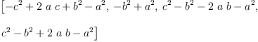 
\label{eq7}\begin{array}{@{}l}
\displaystyle
\left[{-{{c}^{2}}+{2 \  a \  c}+{{b}^{2}}-{{a}^{2}}}, \:{-{{b}^{2}}+{{a}^{2}}}, \:{{{c}^{2}}-{{b}^{2}}-{2 \  a \  b}-{{a}^{2}}}, \: \right.
\
\
\displaystyle
\left.{{{c}^{2}}-{{b}^{2}}+{2 \  a \  b}-{{a}^{2}}}\right] 
