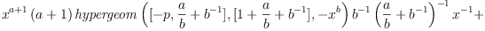 
{x}^{a+1} \left( a+1 \right) {\it hypergeom} \left( [-p,{\frac {a}{b}}
+{b}^{-1}],[1+{\frac {a}{b}}+{b}^{-1}],-{x}^{b} \right) {b}^{-1}
 \left( {\frac {a}{b}}+{b}^{-1} \right) ^{-1}{x}^{-1} +

