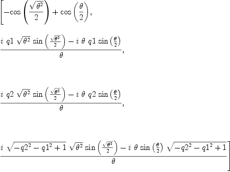 
\label{eq16}\begin{array}{@{}l}
\displaystyle
\left[{-{\cos \left({\frac{\sqrt{{\theta}^{2}}}{2}}\right)}+{\cos \left({\frac{\theta}{2}}\right)}}, \: \right.
\
\
\displaystyle
\left.{\frac{{i \  q 1 \ {\sqrt{{\theta}^{2}}}\ {\sin \left({\frac{\sqrt{{\theta}^{2}}}{2}}\right)}}-{i \  \theta \  q 1 \ {\sin \left({\frac{\theta}{2}}\right)}}}{\theta}}, \right.
\
\
\displaystyle
\left.\: \right.
\
\
\displaystyle
\left.{\frac{{i \  q 2 \ {\sqrt{{\theta}^{2}}}\ {\sin \left({\frac{\sqrt{{\theta}^{2}}}{2}}\right)}}-{i \  \theta \  q 2 \ {\sin \left({\frac{\theta}{2}}\right)}}}{\theta}}, \right.
\
\
\displaystyle
\left.\: \right.
\
\
\displaystyle
\left.{\frac{{i \ {\sqrt{-{{q 2}^{2}}-{{q 1}^{2}}+ 1}}\ {\sqrt{{\theta}^{2}}}\ {\sin \left({\frac{\sqrt{{\theta}^{2}}}{2}}\right)}}-{i \  \theta \ {\sin \left({\frac{\theta}{2}}\right)}\ {\sqrt{-{{q 2}^{2}}-{{q 1}^{2}}+ 1}}}}{\theta}}\right] 
