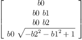 
\label{eq14}\left[ 
\begin{array}{c}
b 0 
\
{b 0 \  b 1}
\
{b 0 \  b 2}
\
{b 0 \ {\sqrt{-{{b 2}^{2}}-{{b 1}^{2}}+ 1}}}
