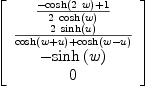 
\label{eq25}\left[ 
\begin{array}{c}
{\frac{-{\cosh \left({2 \  w}\right)}+ 1}{2 \ {\cosh \left({w}\right)}}}
\
{\frac{2 \ {\sinh \left({u}\right)}}{{\cosh \left({w + u}\right)}+{\cosh \left({w - u}\right)}}}
\
-{\sinh \left({w}\right)}
\
0 
