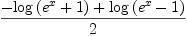 
\label{eq19}\frac{-{\log \left({{{e}^{x}}+ 1}\right)}+{\log \left({{{e}^{x}}- 1}\right)}}{2}
