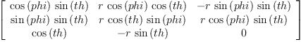 
\label{eq20}\left[ 
\begin{array}{ccc}
{{\cos \left({phi}\right)}\ {\sin \left({th}\right)}}&{r \ {\cos \left({phi}\right)}\ {\cos \left({th}\right)}}& -{r \ {\sin \left({phi}\right)}\ {\sin \left({th}\right)}}
\
{{\sin \left({phi}\right)}\ {\sin \left({th}\right)}}&{r \ {\cos \left({th}\right)}\ {\sin \left({phi}\right)}}&{r \ {\cos \left({phi}\right)}\ {\sin \left({th}\right)}}
\
{\cos \left({th}\right)}& -{r \ {\sin \left({th}\right)}}& 0 