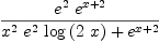
\label{eq9}\frac{{{e}^{2}}\ {{e}^{x + 2}}}{{{{x}^{2}}\ {{e}^{2}}\ {\log \left({2 \  x}\right)}}+{{e}^{x + 2}}}
