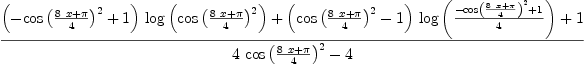 
\label{eq20}\frac{{{\left(-{{\cos \left({\frac{{8 \  x}+ \pi}{4}}\right)}^{2}}+ 1 \right)}\ {\log \left({{\cos \left({\frac{{8 \  x}+ \pi}{4}}\right)}^{2}}\right)}}+{{\left({{\cos \left({\frac{{8 \  x}+ \pi}{4}}\right)}^{2}}- 1 \right)}\ {\log \left({\frac{-{{\cos \left({\frac{{8 \  x}+ \pi}{4}}\right)}^{2}}+ 1}{4}}\right)}}+ 1}{{4 \ {{\cos \left({\frac{{8 \  x}+ \pi}{4}}\right)}^{2}}}- 4}