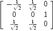 
\label{eq40}\left[ 
\begin{array}{ccc}
-{1 \over{\sqrt{2}}}&{1 \over{\sqrt{2}}}& 0 
\
0 & 0 & 1 
\
{1 \over{\sqrt{2}}}&{1 \over{\sqrt{2}}}& 0 
