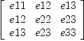 
\label{eq6}\left[ 
\begin{array}{ccc}
e 11 & e 12 & e 13 
\
e 12 & e 22 & e 23 
\
e 13 & e 23 & e 33 
