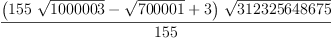 
\label{eq6}\frac{{\left({{155}\ {\sqrt{1000003}}}-{\sqrt{700001}}+ 3 \right)}\ {\sqrt{3
12325648675}}}{155}