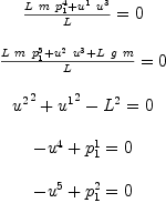 
\label{eq6}\begin{array}{c}
{\ }
\
{{\frac{{L \  m \ {p_{1}^{4}}}+{{u^{1}}\ {u^{3}}}}{L}}= 0}
\
{\ }
\
{{\frac{{L \  m \ {p_{1}^{5}}}+{{u^{2}}\ {u^{3}}}+{L \  g \  m}}{L}}= 0}
\
{\ }
\
{{{{u^{2}}^{2}}+{{u^{1}}^{2}}-{{L}^{2}}}= 0}
\
{\ }
\
{{-{u^{4}}+{p_{1}^{1}}}= 0}
\
{\ }
\
{{-{u^{5}}+{p_{1}^{2}}}= 0}
\
