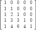 
\label{eq3}\left[ 
\begin{array}{ccccc}
1 & 0 & 0 & 0 & 0 
\
1 & 1 & 0 & 0 & 0 
\
1 & 2 & 1 & 0 & 0 
\
1 & 3 & 3 & 1 & 0 
\
1 & 4 & 6 & 4 & 1 
