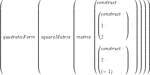 
\label{eq5}\left({quadraticForm \ {\left({squareMatrix \ {\left({matrix \ {\left({
\begin{array}{@{}l}
\displaystyle
construct \  \cdot 
\
\
\displaystyle
{\left({
\begin{array}{@{}l}
\displaystyle
construct \  \cdot 
\
\
\displaystyle
1 \  \cdot 
\
\
\displaystyle
2 

