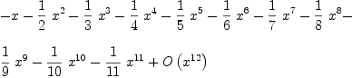 
\label{eq7}\begin{array}{@{}l}
\displaystyle
- x -{{1 \over 2}\ {x^2}}-{{1 \over 3}\ {x^3}}-{{1 \over 4}\ {x^4}}-{{1 \over 5}\ {x^5}}-{{1 \over 6}\ {x^6}}-{{1 \over 7}\ {x^7}}-{{1 \over 8}\ {x^8}}- 
\
\
\displaystyle
{{1 \over 9}\ {x^9}}-{{1 \over{10}}\ {x^{10}}}-{{1 \over{11}}\ {x^{11}}}+{O \left({x^{12}}\right)}
