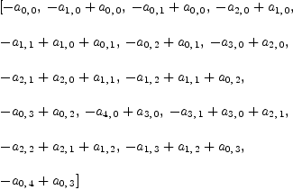
\label{eq21}\begin{array}{@{}l}
\displaystyle
\left[ -{a_{0, \: 0}}, \:{-{a_{1, \: 0}}+{a_{0, \: 0}}}, \:{-{a_{0, \: 1}}+{a_{0, \: 0}}}, \:{-{a_{2, \: 0}}+{a_{1, \: 0}}}, \: \right.
\
\
\displaystyle
\left.{-{a_{1, \: 1}}+{a_{1, \: 0}}+{a_{0, \: 1}}}, \:{-{a_{0, \: 2}}+{a_{0, \: 1}}}, \:{-{a_{3, \: 0}}+{a_{2, \: 0}}}, \: \right.
\
\
\displaystyle
\left.{-{a_{2, \: 1}}+{a_{2, \: 0}}+{a_{1, \: 1}}}, \:{-{a_{1, \: 2}}+{a_{1, \: 1}}+{a_{0, \: 2}}}, \: \right.
\
\
\displaystyle
\left.{-{a_{0, \: 3}}+{a_{0, \: 2}}}, \:{-{a_{4, \: 0}}+{a_{3, \: 0}}}, \:{-{a_{3, \: 1}}+{a_{3, \: 0}}+{a_{2, \: 1}}}, \: \right.
\
\
\displaystyle
\left.{-{a_{2, \: 2}}+{a_{2, \: 1}}+{a_{1, \: 2}}}, \:{-{a_{1, \: 3}}+{a_{1, \: 2}}+{a_{0, \: 3}}}, \: \right.
\
\
\displaystyle
\left.{-{a_{0, \: 4}}+{a_{0, \: 3}}}\right] 

